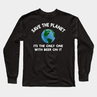 Save The Planet Its The Only One With Beer On It Long Sleeve T-Shirt